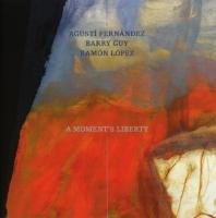 A Moment's Liberty Agusti Fernandez, Barry Guy, Ramon Lopez