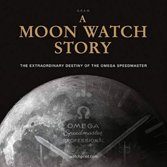 A Moon Watch Story: The Extraordinary Destiny of the Omega Speedmaster G.R.A.M