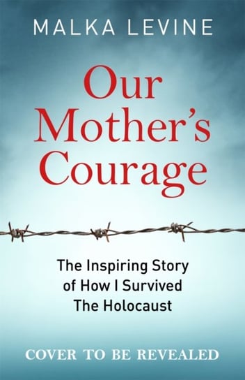 A Mother's Courage: How I survived the Holocaust - a remarkable story of bravery, kindness and hope Pan Macmillan