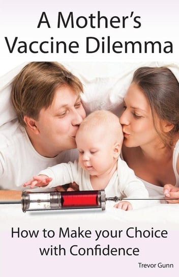A Mother's Vaccine Dilemma - How to Make your Choice with Confidence Gunn Trevor