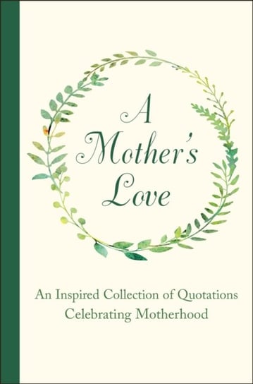 A Mothers Love: An Inspired Collection of Quotations Celebrating Motherhood Jackie Corley