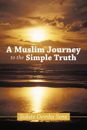 A Muslim Journey to the Simple Truth Sene Sidate Demba