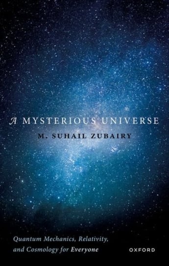 A Mysterious Universe: Quantum Mechanics, Relativity, and Cosmology for Everyone Opracowanie zbiorowe