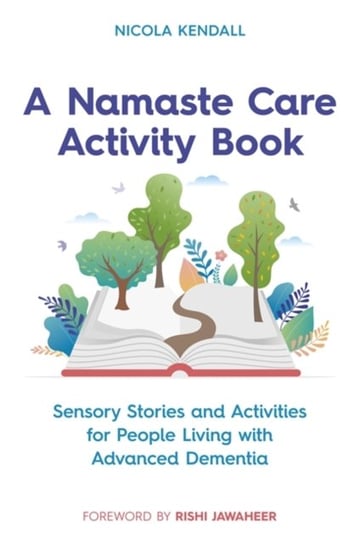 A Namaste Care Activity Book. Sensory Stories and Activities for People Living with Advanced Dementi Nicola Kendall