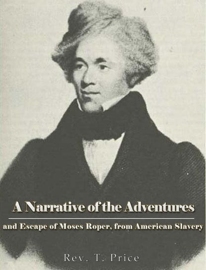 A Narrative of the Adventures and Escape of Moses Roper, from American Slavery - ebook epub Rev. T. Price