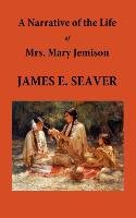 A Narrative of the Life of Mrs. Mary Jemison Seaver James E.