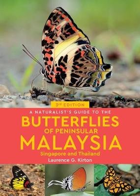 A Naturalist's Guide to the Butterflies of Peninsular Malaysia, Singapore & Thailand (3rd edition) Laurence G. Kirton