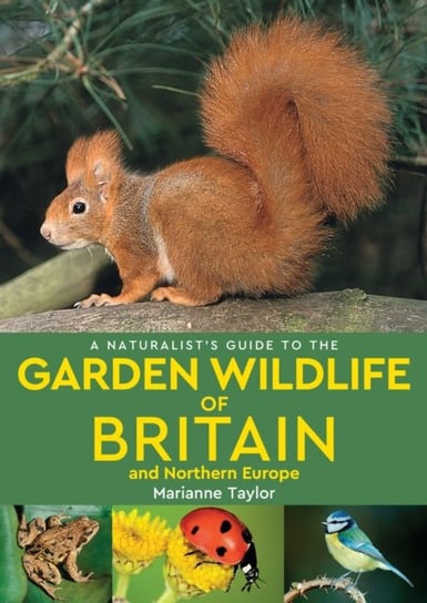 A Naturalists Guide to the Garden Wildlife of Britain and Northern Europe (2nd edition) Taylor Marianne