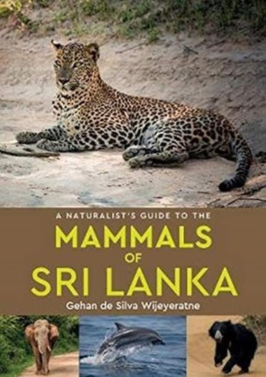 A Naturalists Guide to the Mammals of Sri Lanka Gehan de Silva Wijeyeratne