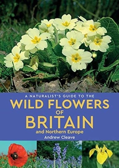 A Naturalists Guide to the Wild Flowers of Britain and Northern Europe (2nd edition) Cleave Andrew