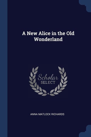 A New Alice in the Old Wonderland Richards Anna Matlock