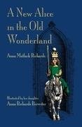A New Alice in the Old Wonderland Richards Anna Matlock, Richards Anna Matlack