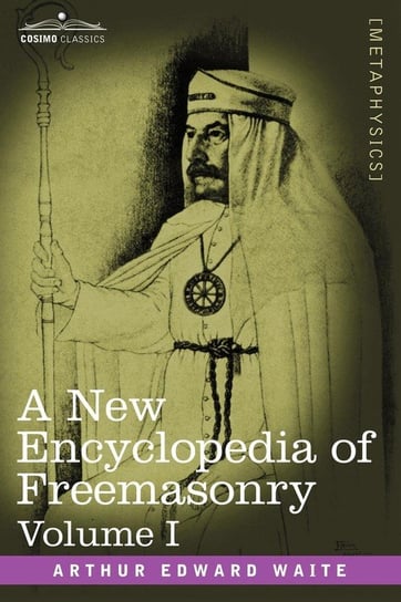 A New Encyclopedia of Freemasonry, Volume I Waite Arthur Edward