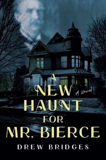 A New Haunt for Mr. Bierce: A Novel Drew Bridges