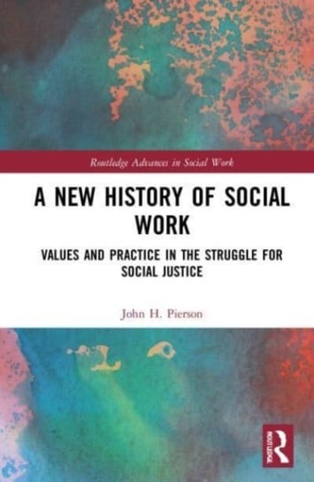 A New History of Social Work: Values and Practice in the Struggle for Social Justice Opracowanie zbiorowe