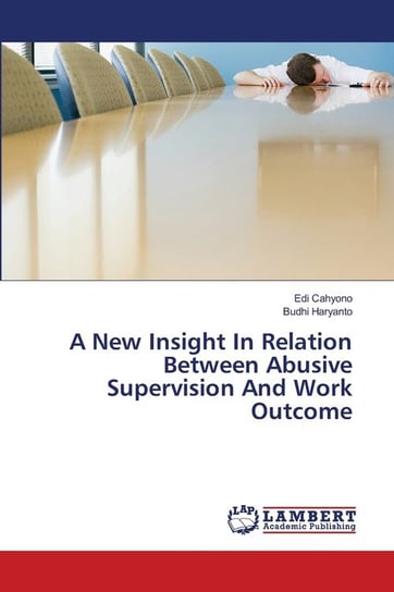 A New Insight In Relation Between Abusive Supervision And Work Outcome Cahyono Edi