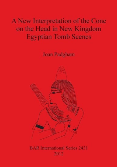 A New Interpretation of the Cone on the Head in New Kingdom Egyptian Tomb Scenes Padgham Joan