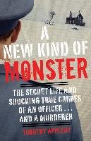 A New Kind of Monster: The Secret Life and Shocking True Crimes of an Officer . . . and a Murderer Appleby Timothy