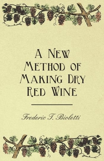 A New Method of Making Dry Red Wine Frederic T. Bioletti