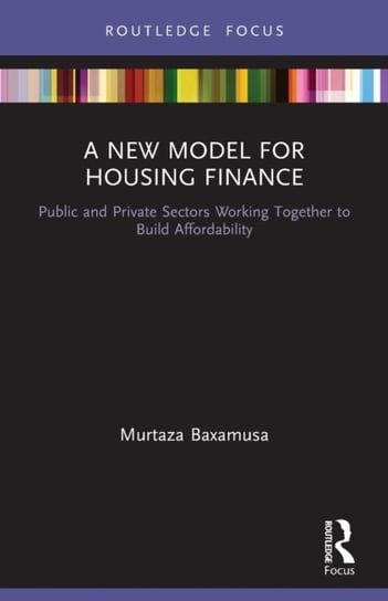 A New Model for Housing Finance. Public and Private Sectors Working Together to Build Affordability Murtaza Baxamusa