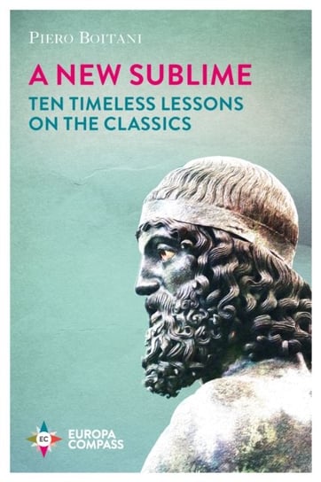 A New Sublime: Ten Timeless Lessons on the Classics Piero Boitani