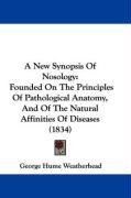 A New Synopsis of Nosology: Founded on the Principles of Pathological Anatomy, and of the Natural Affinities of Diseases (1834) Weatherhead George Hume