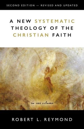 A New Systematic Theology of the Christian Faith: 2nd Edition - Revised and Updated Robert L. Reymond