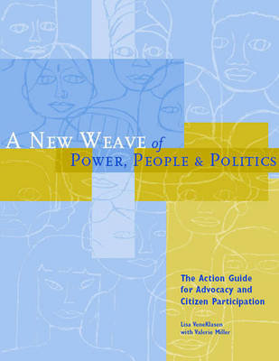 A New Weave of Power, People, and Politics: The Action Guide for Advocacy and Citizen Participation Veneklasen Lisa, Miller Valerie