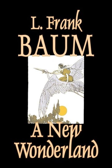 A New Wonderland by L. Frank Baum, Fiction, Fantasy, Fairy Tales, Folk Tales, Legends & Mythology Baum L. Frank