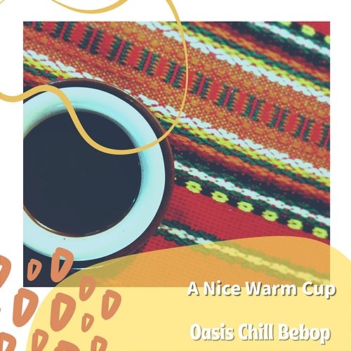 A Nice Warm Cup Oasis Chill Bebop