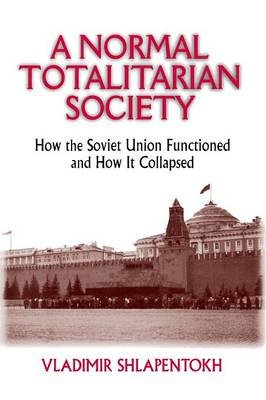 A Normal Totalitarian Society: How the Soviet Union Functioned and How It Collapsed Shlapentokh Vladimir