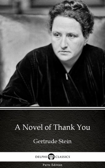 A Novel of Thank You by Gertrude Stein - Delphi Classics (Illustrated) Gertrude Stein