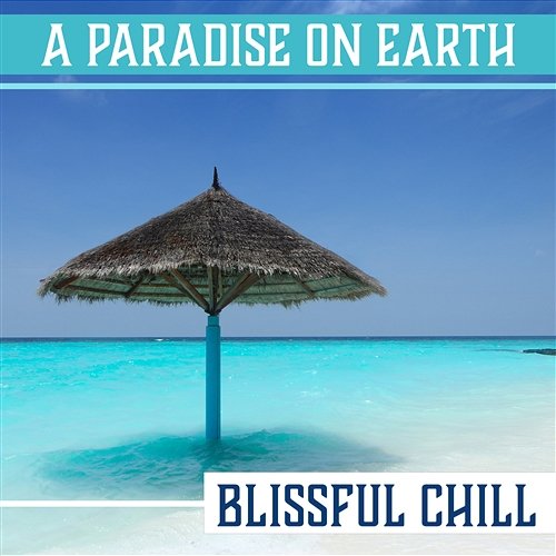 A Paradise on Earth: Blissful Chill - Fun All Night, Sweet Lounge Night, Tropical Party, Amnesia Ibiza Nightlife Music Zone