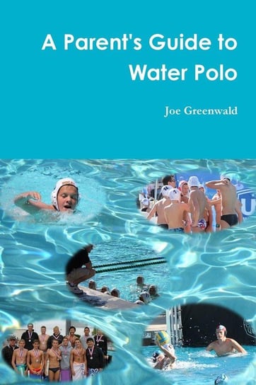 A Parent's Guide to Water Polo Greenwald Joe