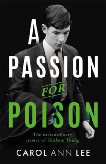 A Passion for Poison. A true crime story like no other, the extraordinary tale of the schoolboy teac Lee Carol Ann