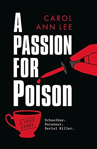 A Passion for Poison. As featured in the Mail on Sunday, the extraordinary tale of the schoolboy tea Lee Carol Ann