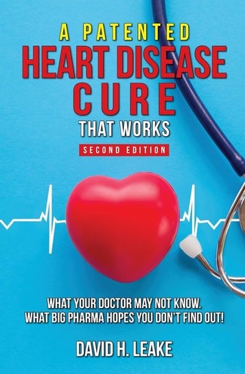 A (Patented) Heart Disease Cure That Works! Leake David H