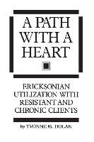 A Path with a Heart: Ericksonian Utilization with Resistant and Chronic Clients Dolan Yvonne M.