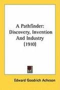 A Pathfinder: Discovery, Invention and Industry (1910) Acheson Edward Goodrich