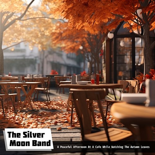 A Peaceful Afternoon at a Cafe While Watching the Autumn Leaves The Silver Moon Band