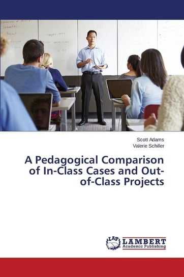 A Pedagogical Comparison of In-Class Cases and Out-of-Class Projects Adams Scott