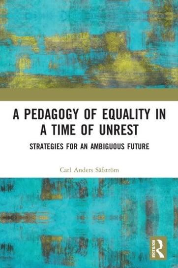 A Pedagogy of Equality in a Time of Unrest: Strategies for an Ambiguous Future Carl Anders Safstroem