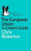 A Pelican Introduction: The European Union: A Citizen's Guide Bickerton Chris