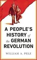 A People's History of the German Revolution Pelz William A.