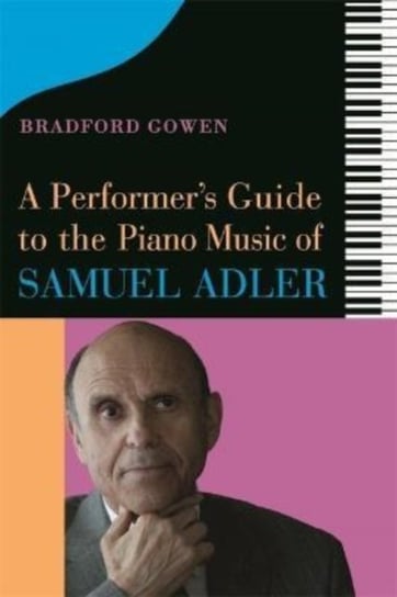 A Performer's Guide to the Piano Music of Samuel Adler Opracowanie zbiorowe