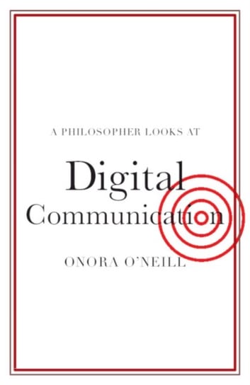 A Philosopher Looks at Digital Communication Onora O'Neill