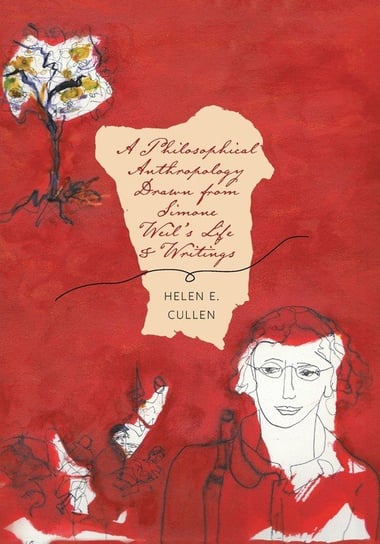 A Philosophical Anthropology Drawn from  Simone Weil's Life and Writings Cullen Helen E.