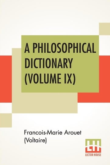 A Philosophical Dictionary (Volume IX) Arouet (Voltaire) Francois-Marie