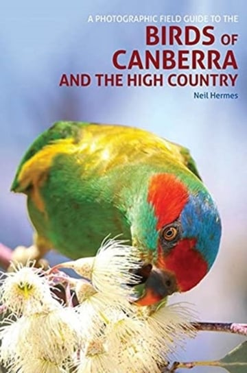 A Photographic Field Guide to Birds of Canberra & the High Country (2nd ed) Neil Hermes