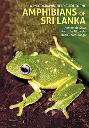 A Photographic Field Guide to the Amphibians of Sri Lanka Opracowanie zbiorowe